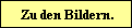 Zu den Bildern.